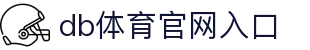 DB旗舰·(中国区)官网 - DB旗舰在线体验平台